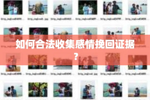如何合法收集感情挽回证据？