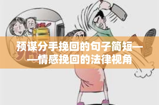 预谋分手挽回的句子简短——情感挽回的法律视角