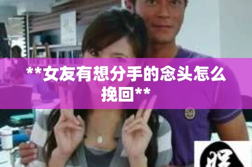 **女友有想分手的念头怎么挽回**