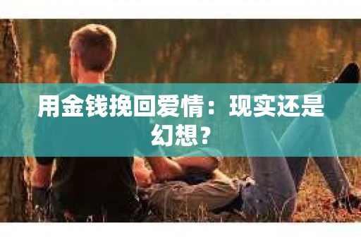 用金钱挽回爱情：现实还是幻想？