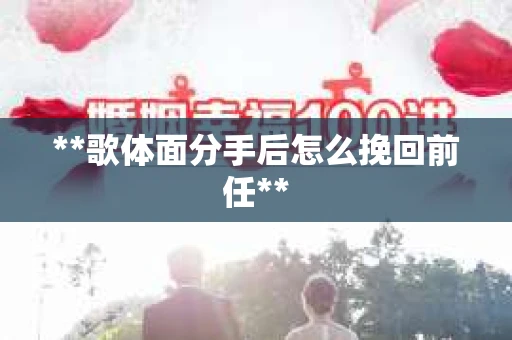 **歌体面分手后怎么挽回前任**