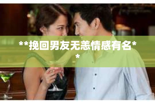 **挽回男友无恙情感有名**