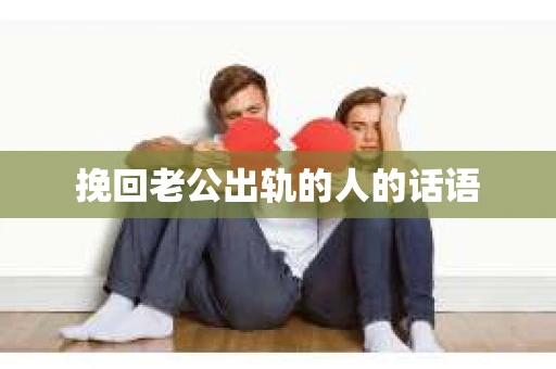 挽回老公出轨的人的话语