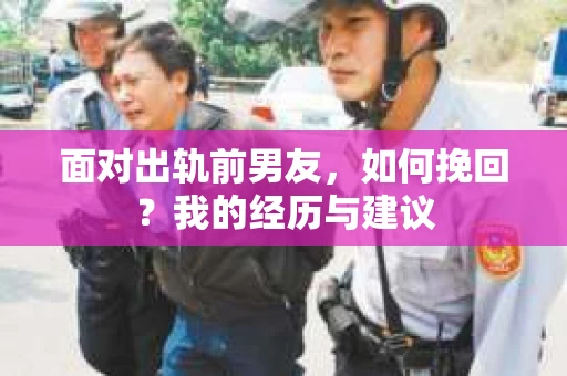 面对出轨前男友，如何挽回？我的经历与建议
