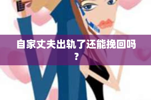自家丈夫出轨了还能挽回吗？