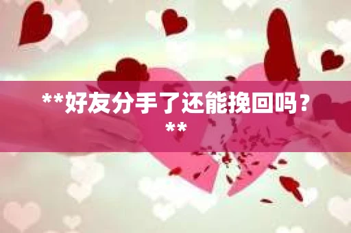 **好友分手了还能挽回吗？**