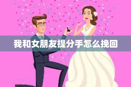 我和女朋友提分手怎么挽回