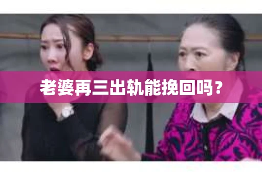 老婆再三出轨能挽回吗？