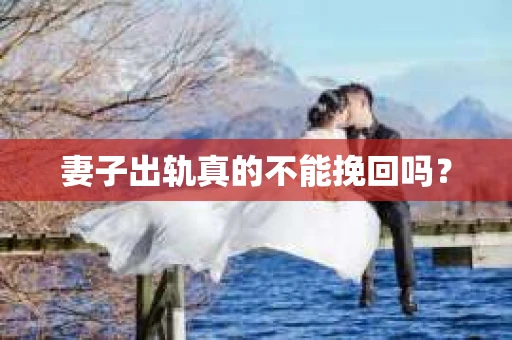 妻子出轨真的不能挽回吗？
