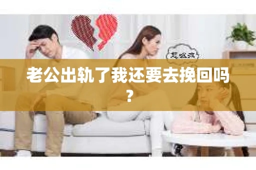老公出轨了我还要去挽回吗？
