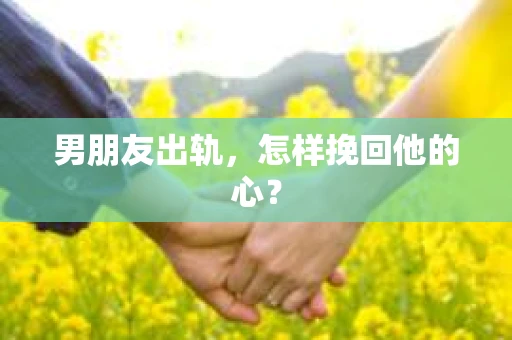 男朋友出轨，怎样挽回他的心？