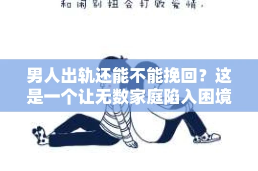 男人出轨还能不能挽回？这是一个让无数家庭陷入困境的问题。在这个问题上，我作为一名专业律师，将从法律、心理和社会等多个角度，为大家分析男人出轨后是否还有挽回的可能。