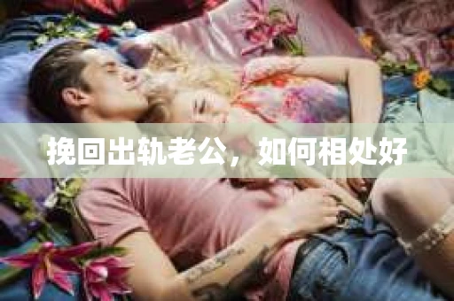 挽回出轨老公，如何相处好