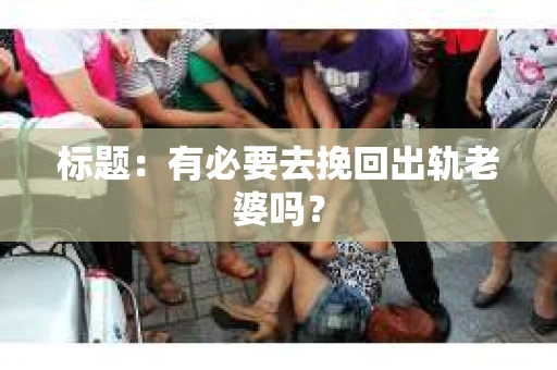 标题：有必要去挽回出轨老婆吗？