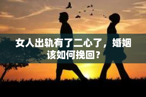 女人出轨有了二心了，婚姻该如何挽回？