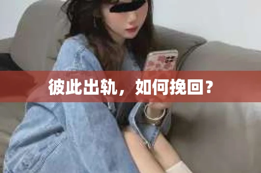 彼此出轨，如何挽回？