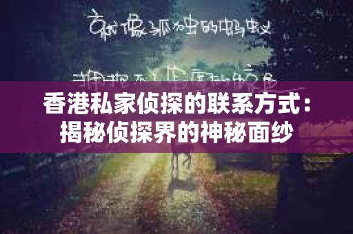 香港私家侦探的联系方式：揭秘侦探界的神秘面纱