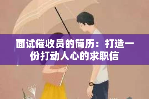 面试催收员的简历：打造一份打动人心的求职信