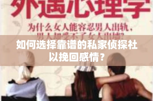 如何选择靠谱的私家侦探社以挽回感情? 如何选择靠谱的私家侦探社以挽回感情?