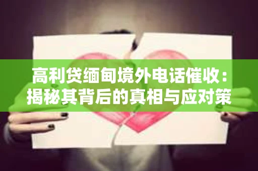 高利贷缅甸境外电话催收：揭秘其背后的真相与应对策略