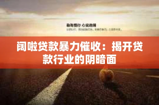阔啦贷款暴力催收：揭开贷款行业的阴暗面