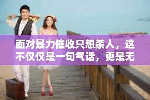 面对暴力催收只想杀人，这不仅仅是一句气话，更是无数借款人内心深处的恐惧。在这个看似光鲜亮丽的现代社会，暴力催收现象却如同毒瘤般蔓延，让人防不胜防。今天，我们就来聊聊这个沉重的话题，揭开暴力催收的冰山一角。
