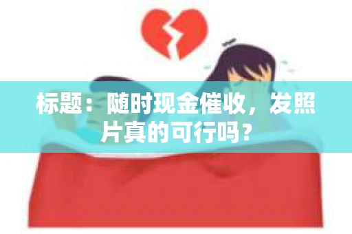 标题：随时现金催收，发照片真的可行吗？