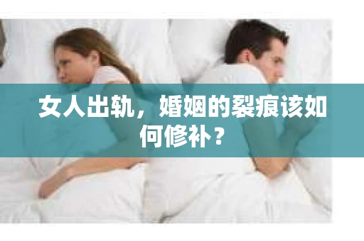 女人出轨，婚姻的裂痕该如何修补？