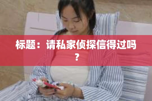 标题：请私家侦探信得过吗？