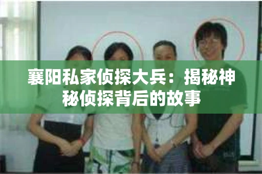 襄阳私家侦探大兵：揭秘神秘侦探背后的故事
