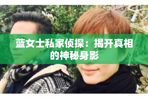 蓝女士私家侦探：揭开真相的神秘身影