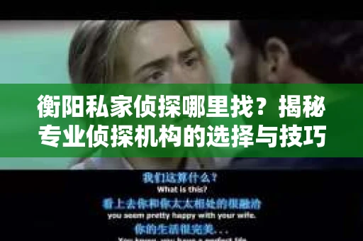 衡阳私家侦探哪里找？揭秘专业侦探机构的选择与技巧