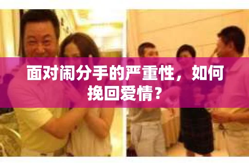 面对闹分手的严重性,如何挽回爱情? 面对闹分手的严重性,如何挽回爱情?
