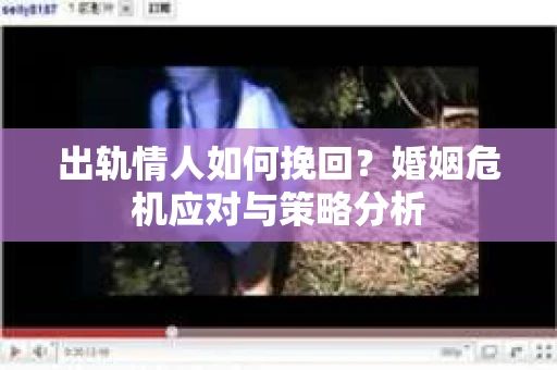 出轨情人如何挽回？婚姻危机应对与策略分析