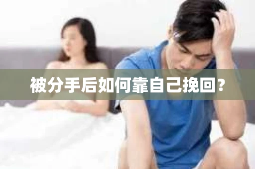 被分手后如何靠自己挽回？