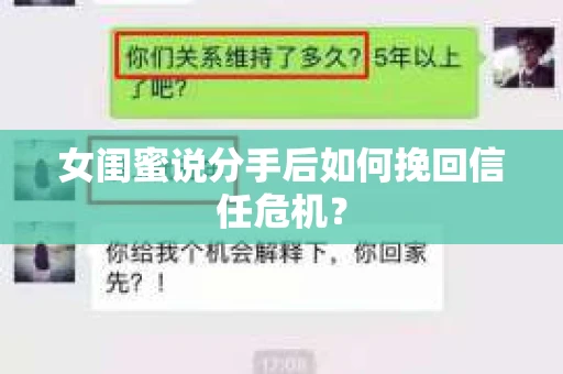 女闺蜜说分手后如何挽回信任危机? 女闺蜜说分手后如何挽回信任危机?