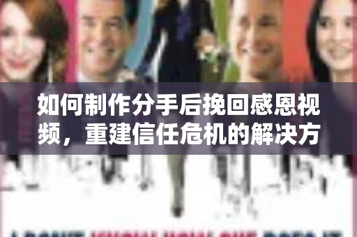 如何制作分手后挽回感恩视频，重建信任危机的解决方案