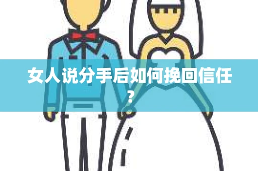 女人说分手后如何挽回信任？