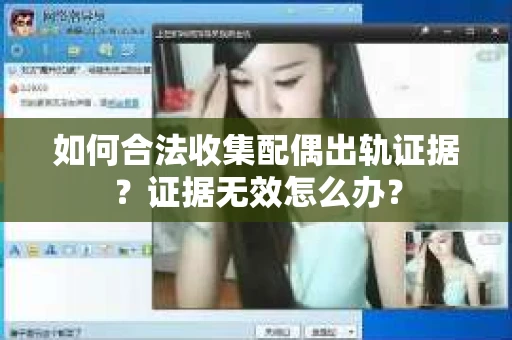如何合法收集配偶出轨证据？证据无效怎么办？