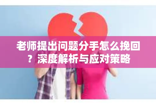 老师提出问题分手怎么挽回？深度解析与应对策略