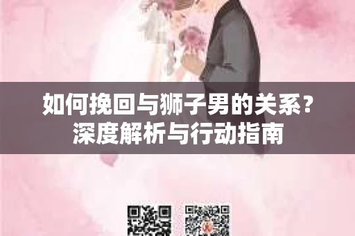 如何挽回与狮子男的关系？深度解析与行动指南