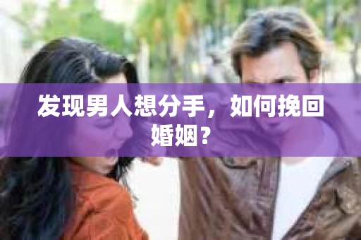 发现男人想分手,如何挽回婚姻? 发现男人想分手,如何挽回婚姻?