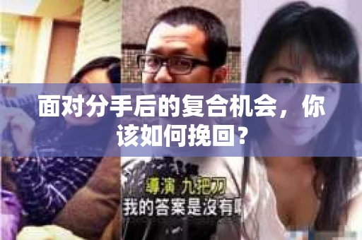 面对分手后的复合机会，你该如何挽回？