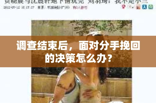 调查结束后，面对分手挽回的决策怎么办？
