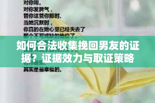如何合法收集挽回男友的证据？证据效力与取证策略