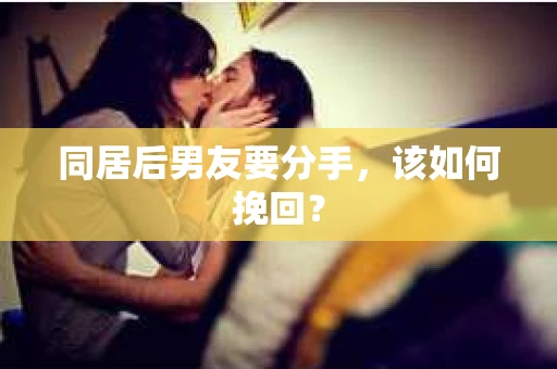 同居后男友要分手，该如何挽回？