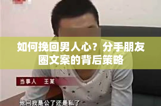 如何挽回男人心？分手朋友圈文案的背后策略