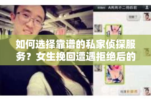 如何选择靠谱的私家侦探服务？女生挽回遭遇拒绝后的调查怎么办？