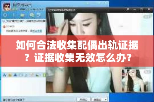 如何合法收集配偶出轨证据?证据收集无效怎么办? 如何合法收集配偶出轨证据?证据收集无效怎么办?