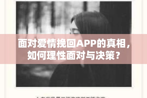 面对爱情挽回APP的真相，如何理性面对与决策？